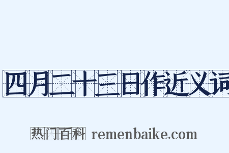 四月二十三日作近义词是什么意思的图片